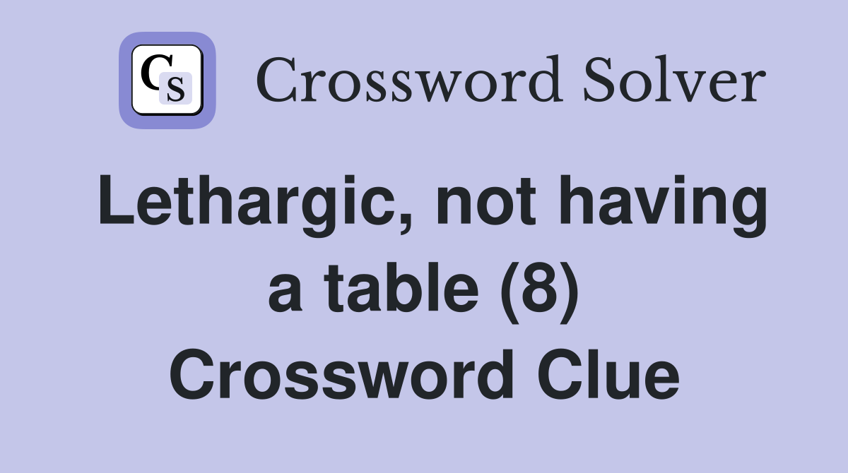 Lethargic, not having a table (8) Crossword Clue