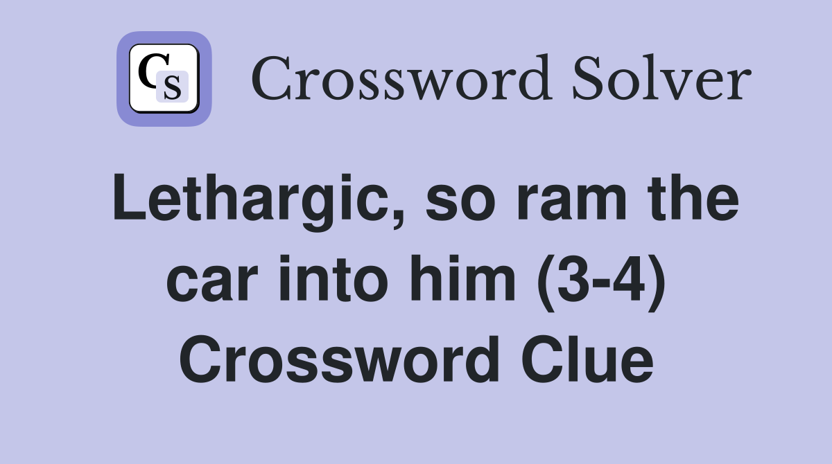 Lethargic, so ram the car into him (3-4) Crossword Clue