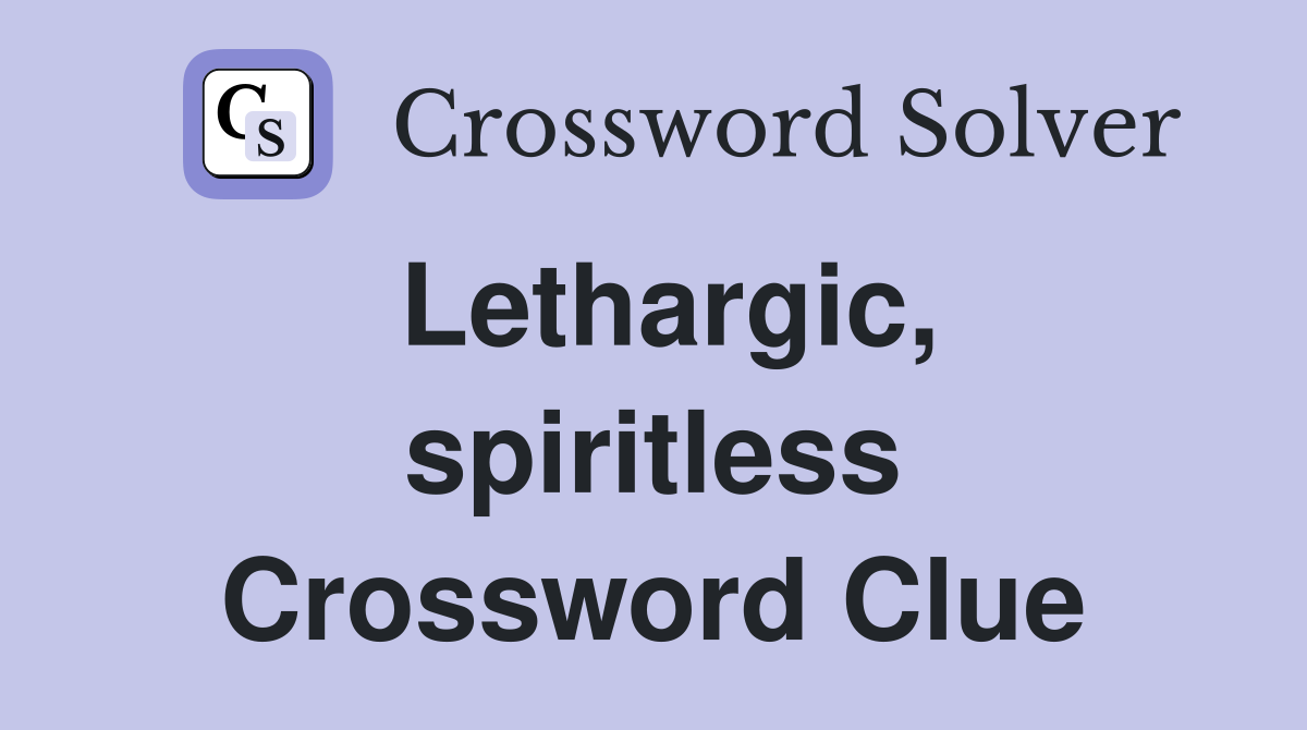 Lethargic, spiritless Crossword Clue
