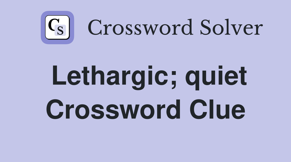 Lethargic; quiet Crossword Clue