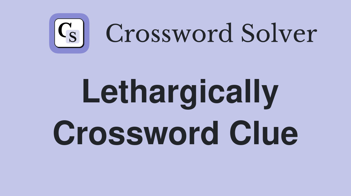 Lethargically Crossword Clue