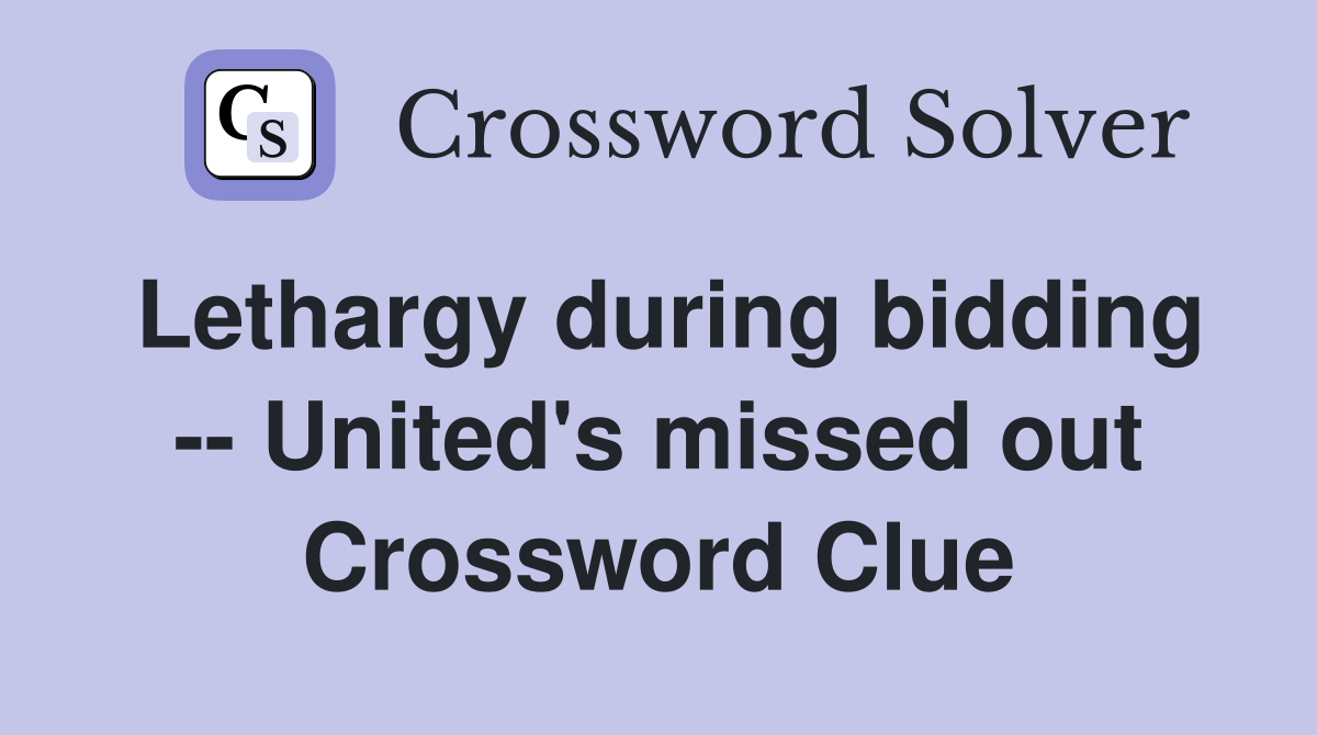 Lethargy during bidding -- United's missed out Crossword Clue