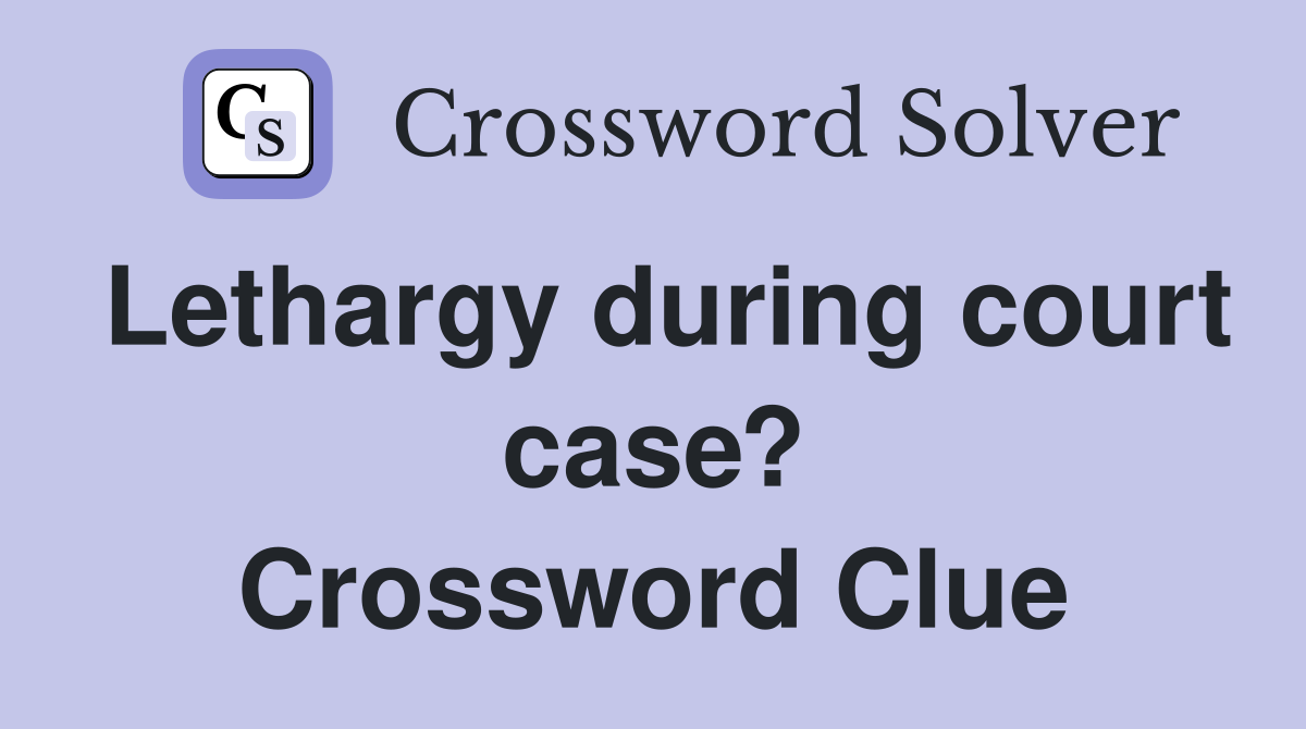 Lethargy during court case? Crossword Clue