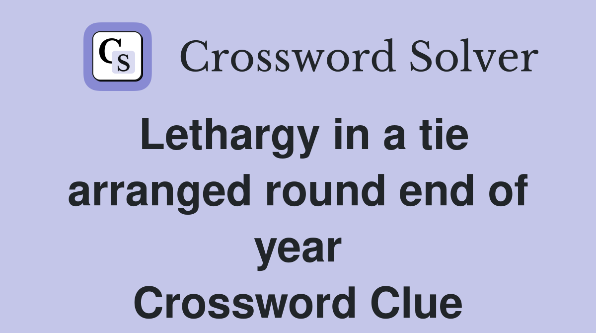 Lethargy in a tie arranged round end of year Crossword Clue
