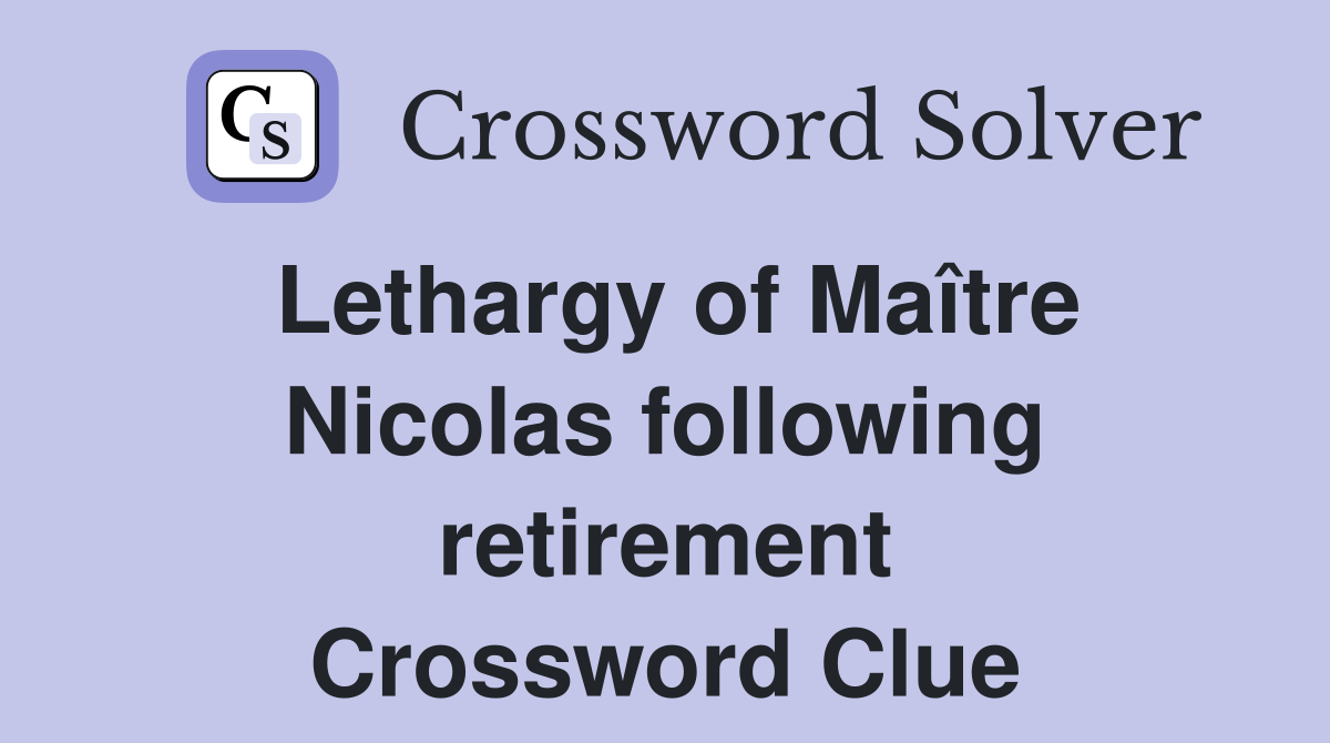 Lethargy of Maître Nicolas following retirement Crossword Clue
