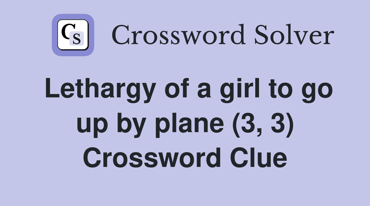 Lethargy of a girl to go up by plane (3, 3) Crossword Clue