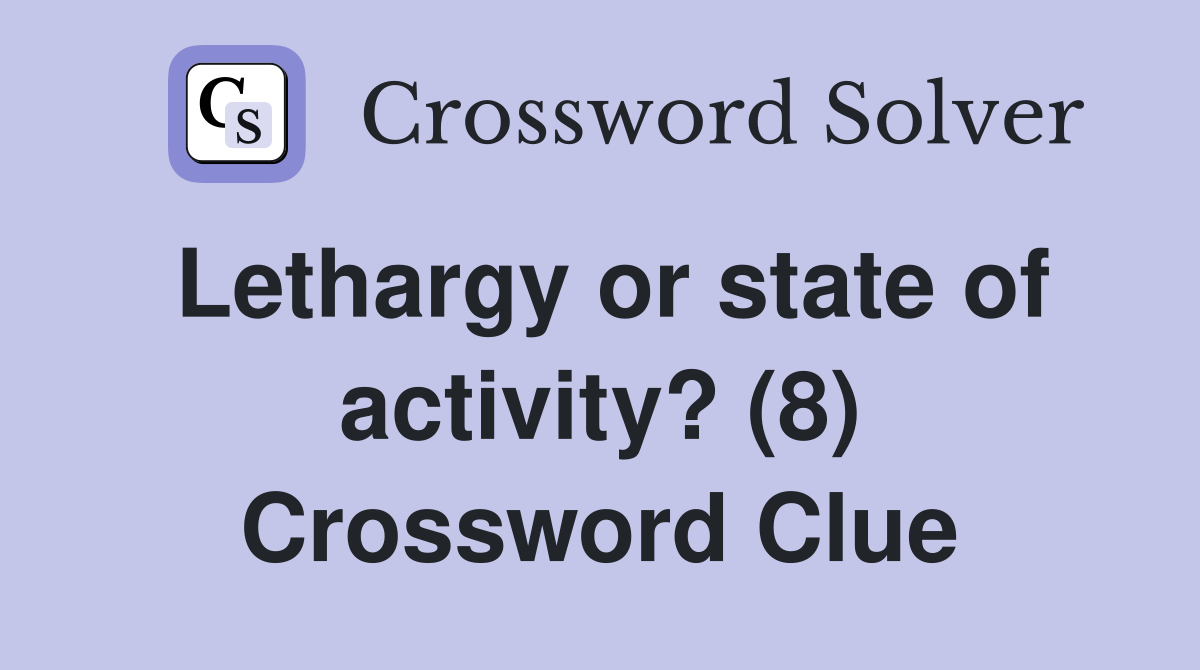 Lethargy or state of activity? (8) Crossword Clue