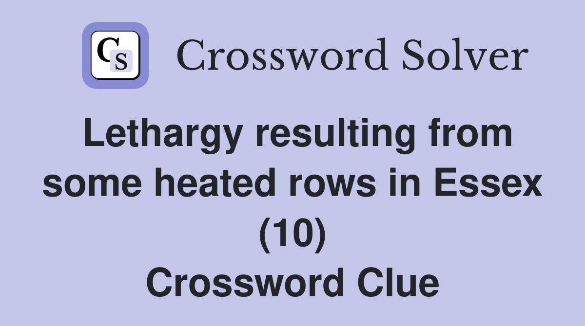 Lethargy resulting from some heated rows in Essex (10) Crossword Clue