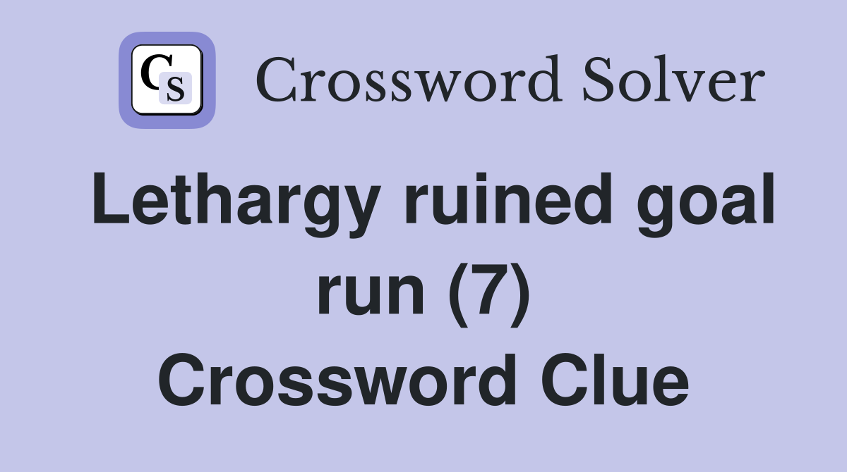 Lethargy ruined goal run (7) Crossword Clue
