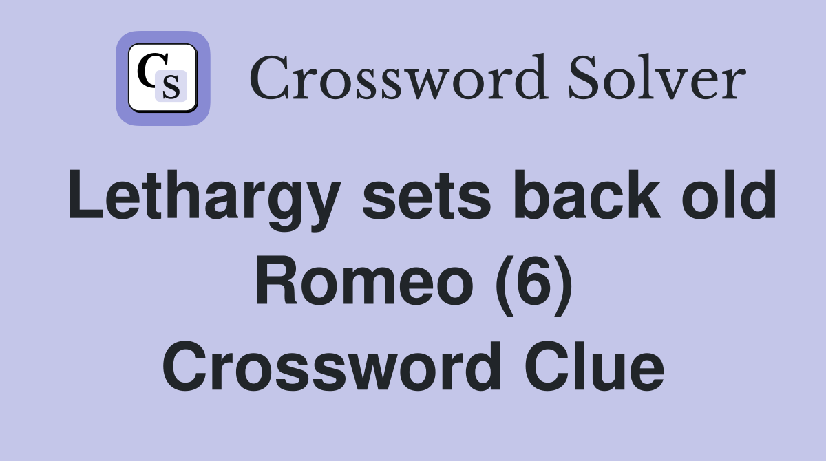 Lethargy sets back old Romeo (6) Crossword Clue