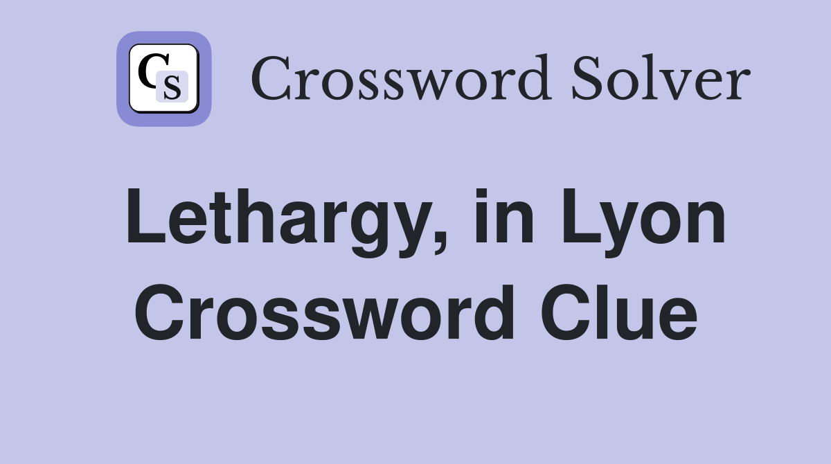 Lethargy, in Lyon Crossword Clue