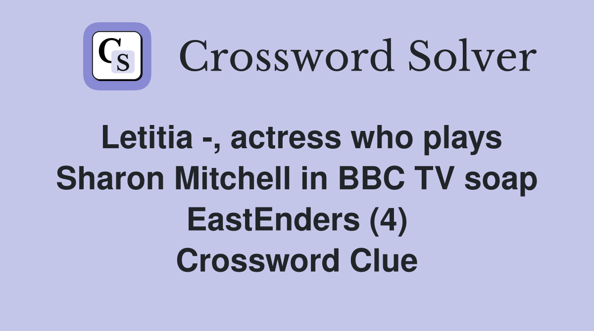 Letitia -, actress who plays Sharon Mitchell in BBC TV soap EastEnders (4) Crossword Clue