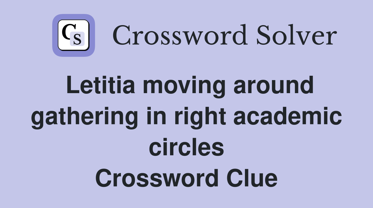 Letitia moving around gathering in right academic circles Crossword Clue