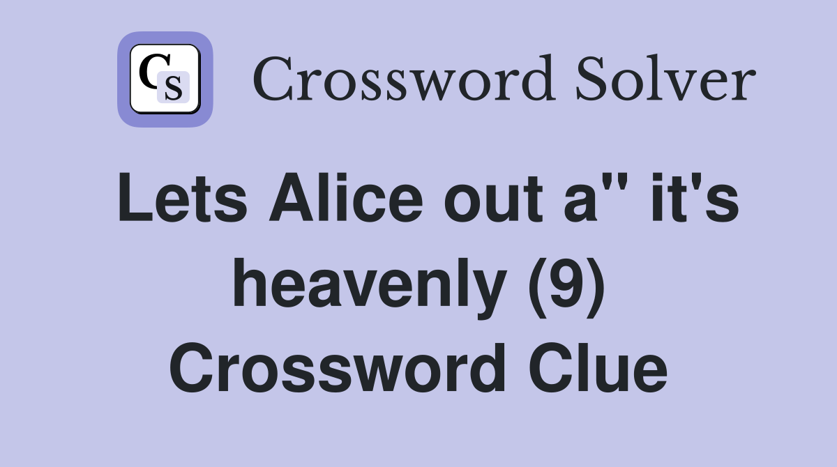 Lets Alice out a" it's heavenly (9) Crossword Clue