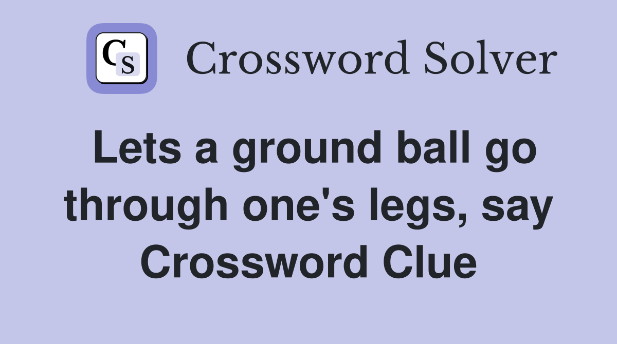 Lets a ground ball go through one's legs, say Crossword Clue
