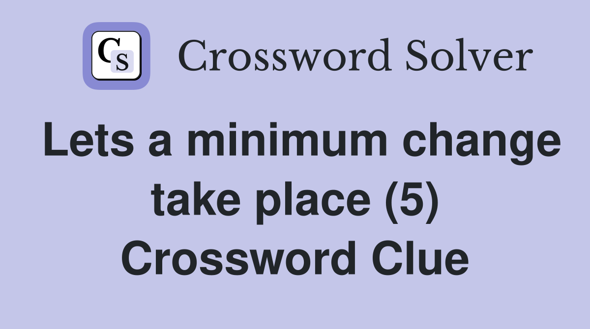 Lets a minimum change take place (5) Crossword Clue