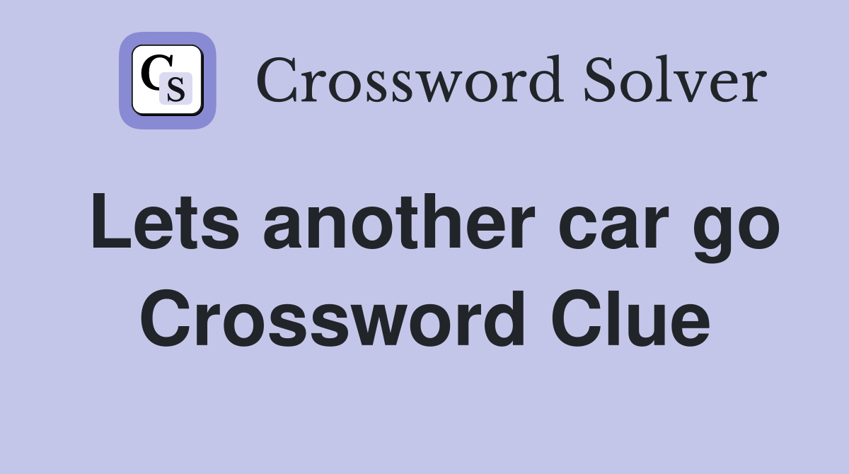 Lets another car go Crossword Clue