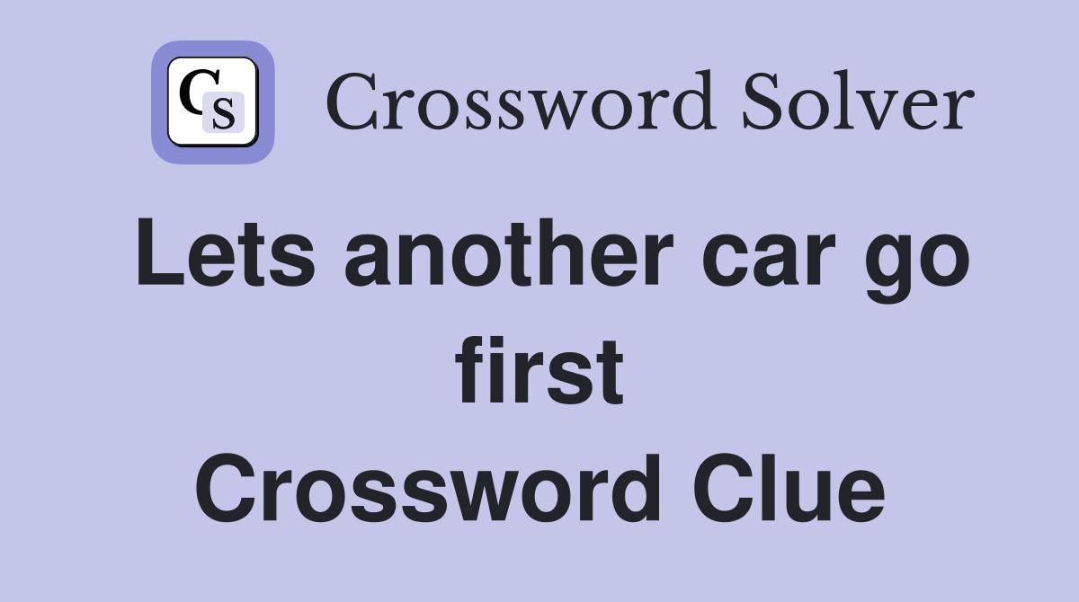 Lets another car go first Crossword Clue
