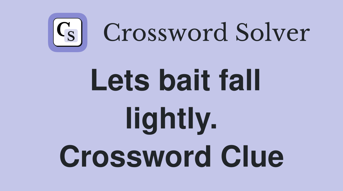 Lets bait fall lightly. Crossword Clue