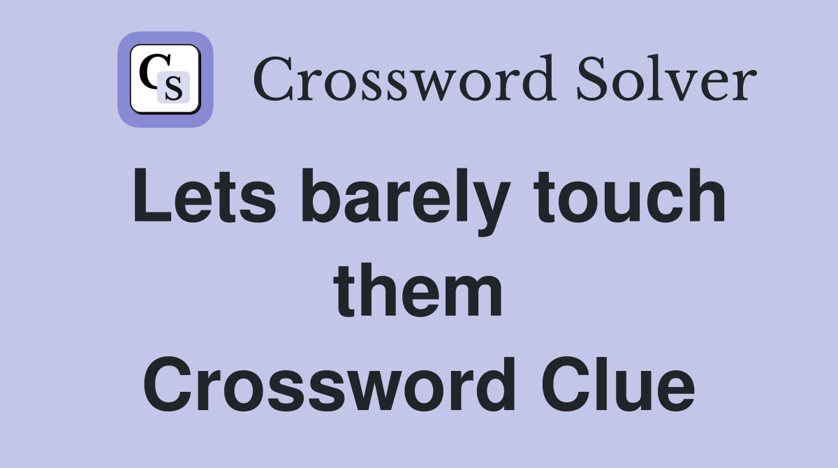 Lets barely touch them Crossword Clue