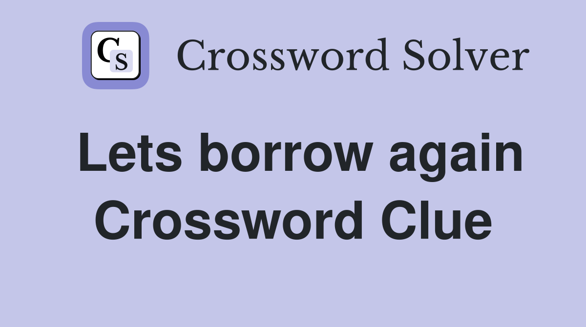 Lets borrow again Crossword Clue