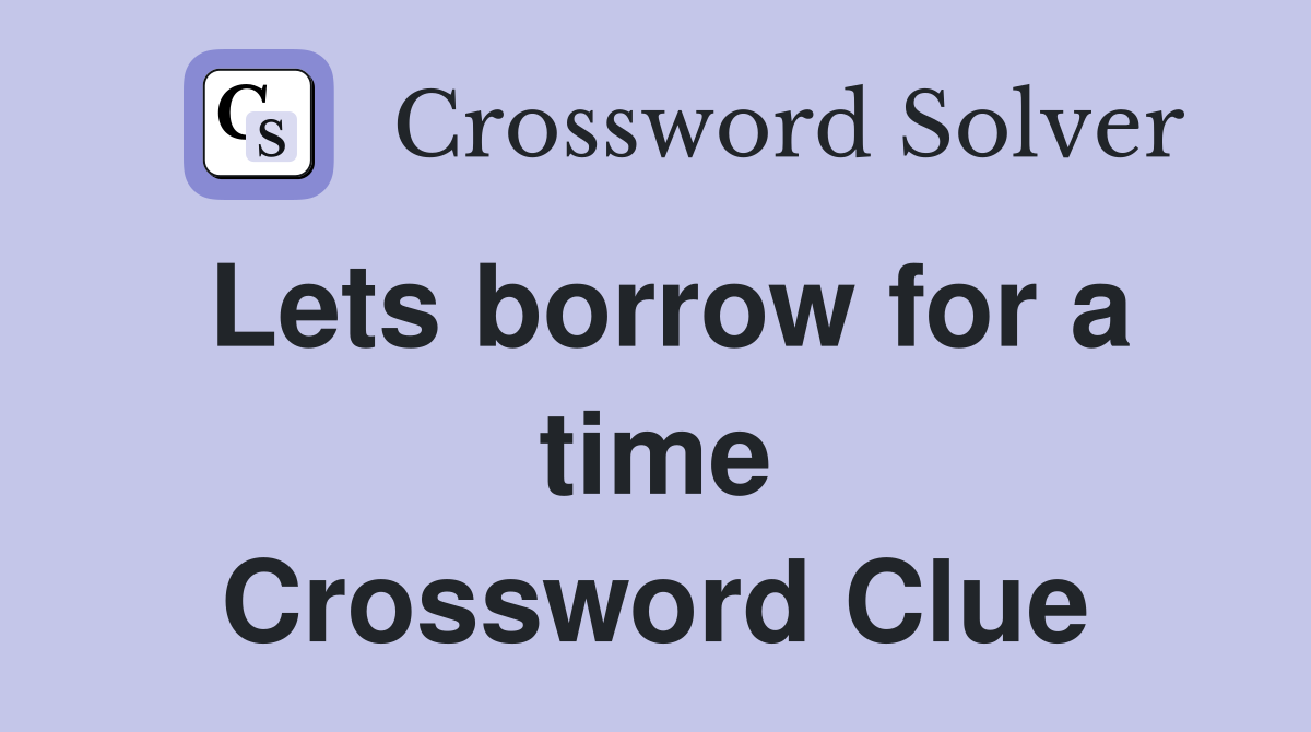 Lets borrow for a time Crossword Clue