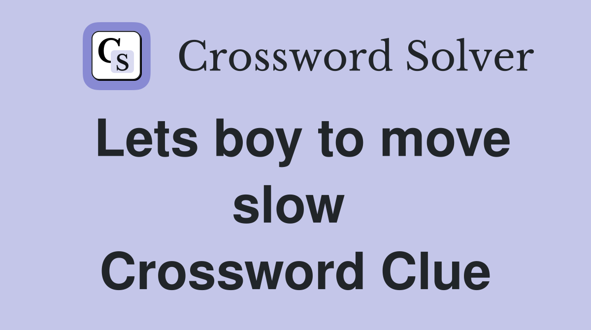 Lets boy to move slow  Crossword Clue