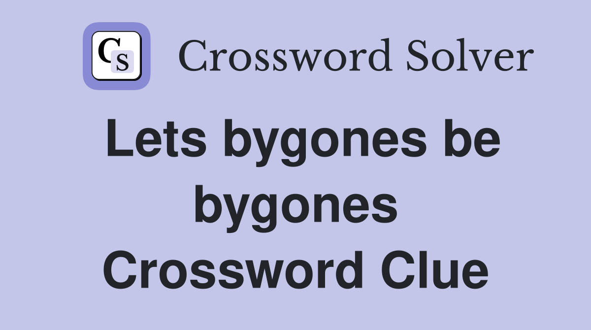 Lets bygones be bygones Crossword Clue