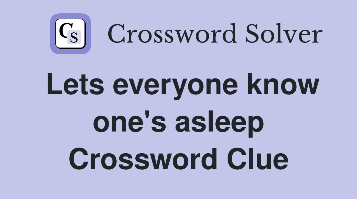 Lets everyone know one's asleep Crossword Clue