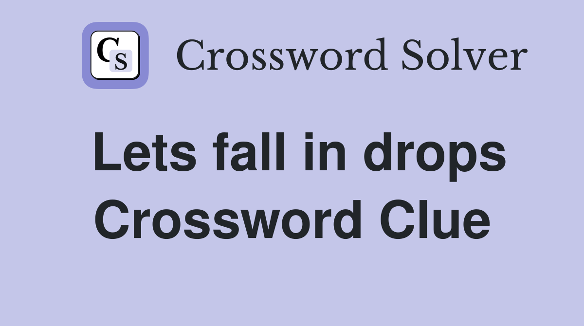 Lets fall in drops Crossword Clue