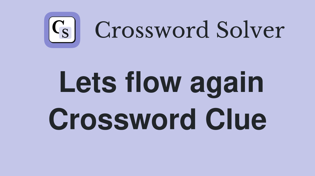 Lets flow again Crossword Clue