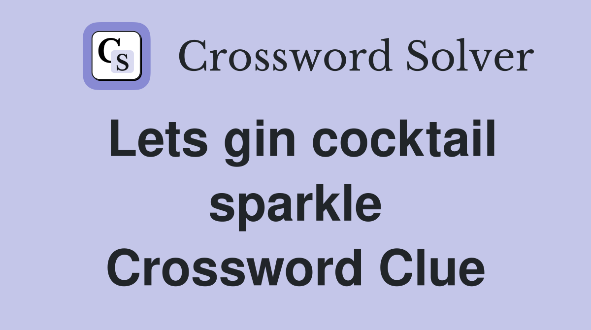 Lets gin cocktail sparkle Crossword Clue
