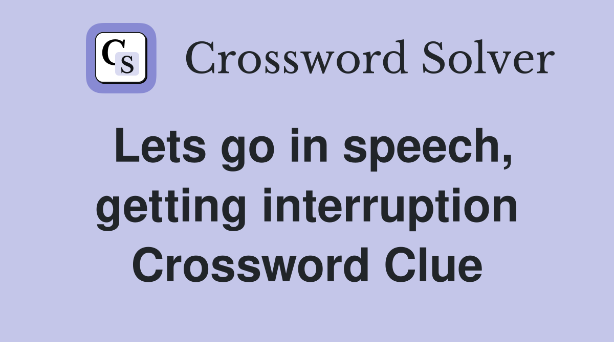 Lets go in speech, getting interruption Crossword Clue