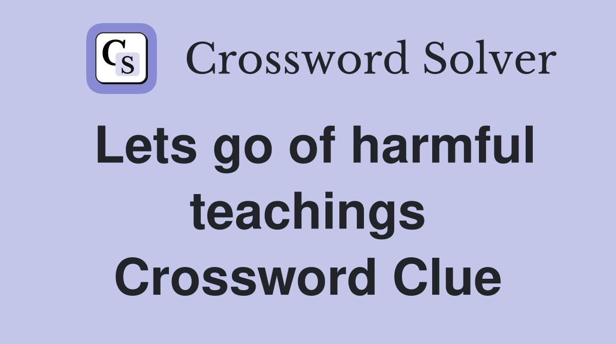Lets go of harmful teachings Crossword Clue