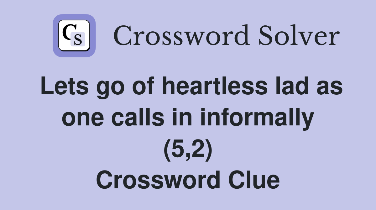 Lets go of heartless lad as one calls in informally (5,2) Crossword Clue