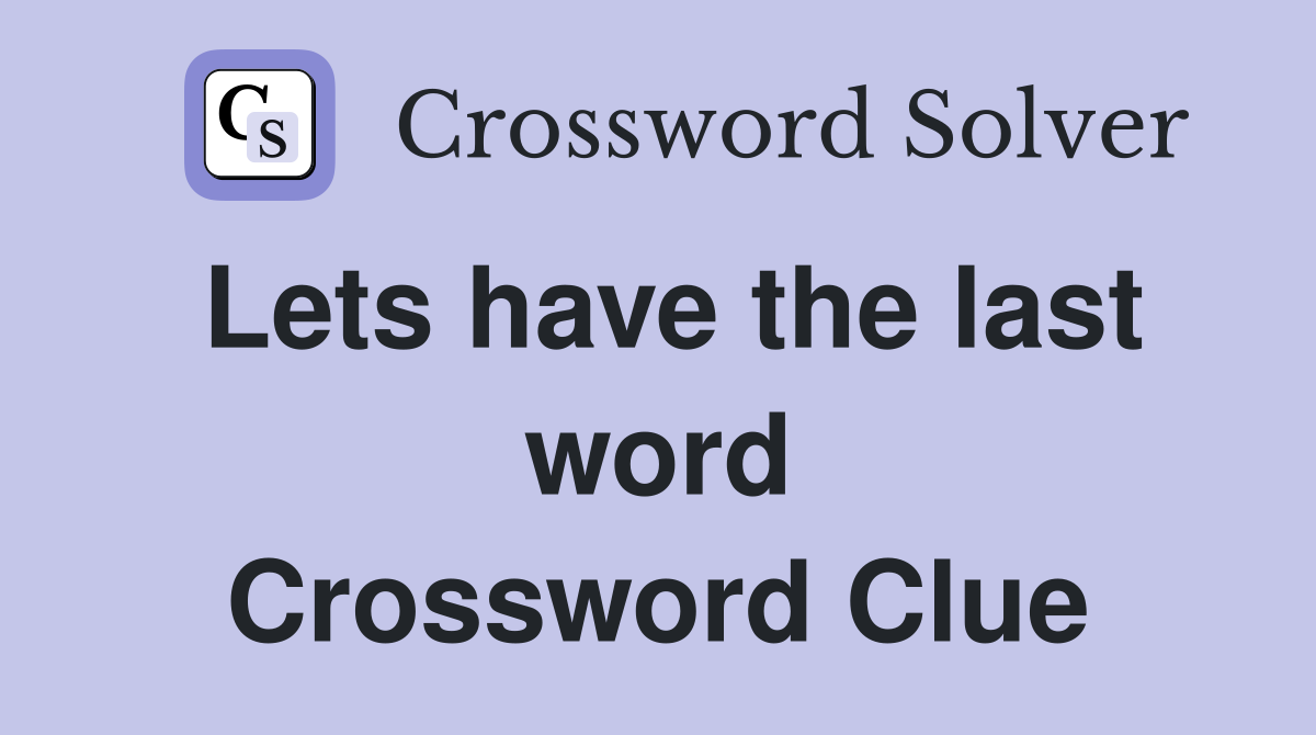 Lets have the last word Crossword Clue