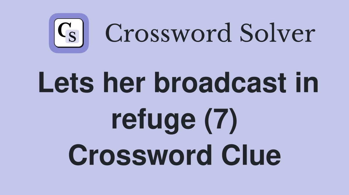 Lets her broadcast in refuge (7) Crossword Clue