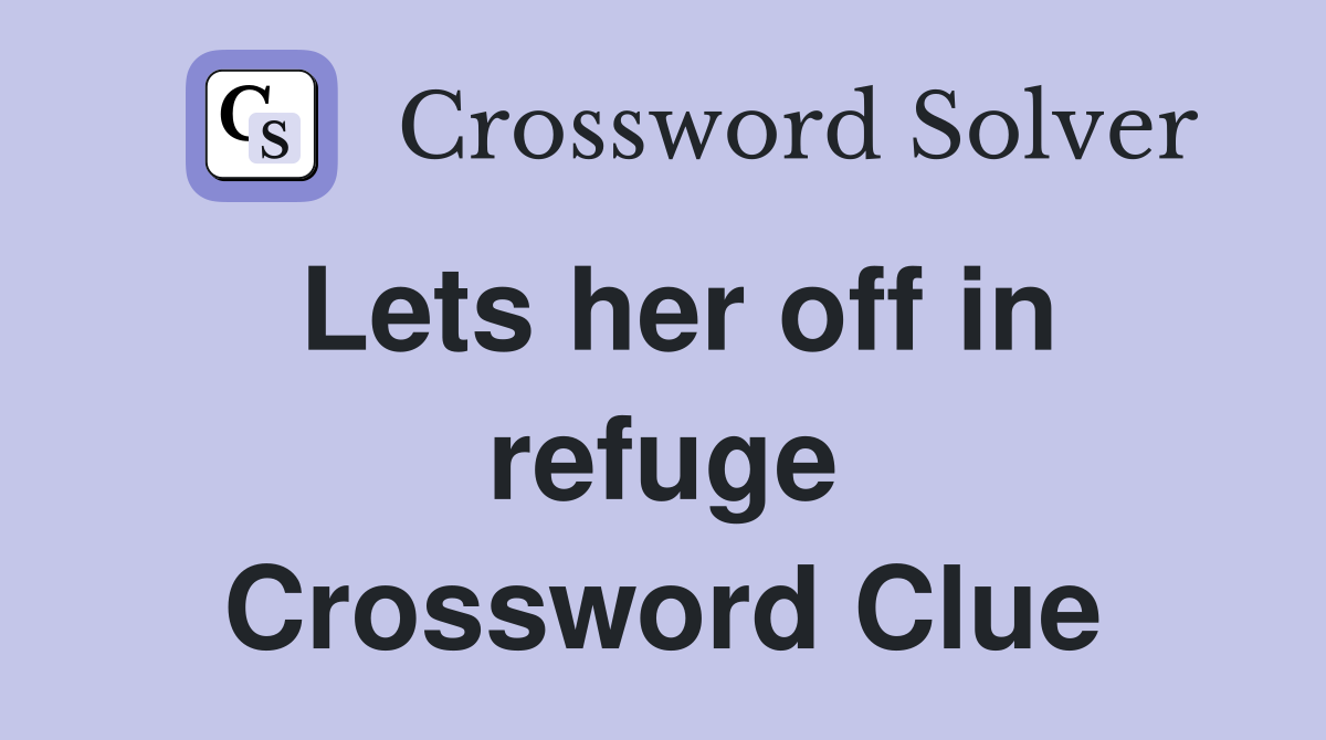 Lets her off in refuge Crossword Clue