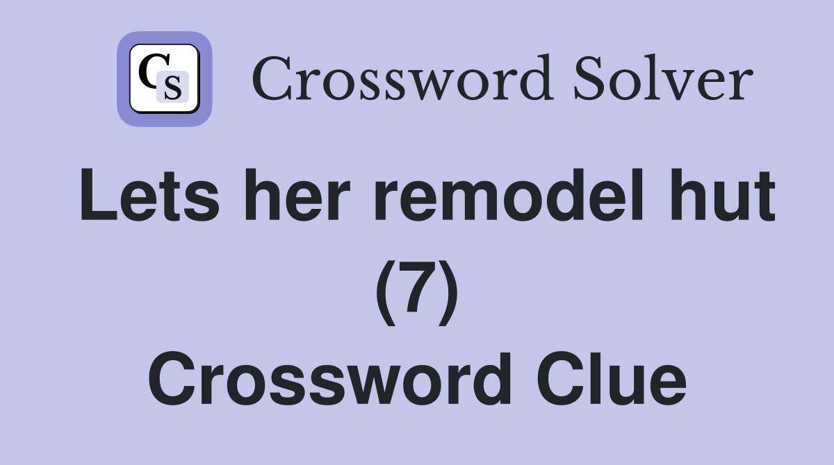 Lets her remodel hut (7) Crossword Clue