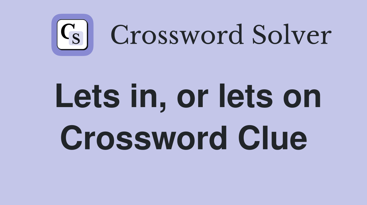 Lets in, or lets on Crossword Clue