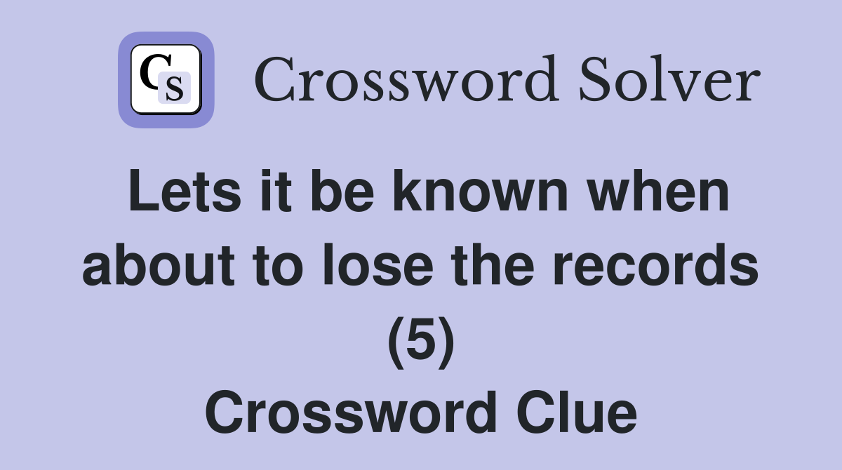 Lets it be known when about to lose the records (5) Crossword Clue
