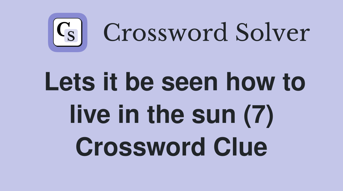 Lets it be seen how to live in the sun (7) Crossword Clue