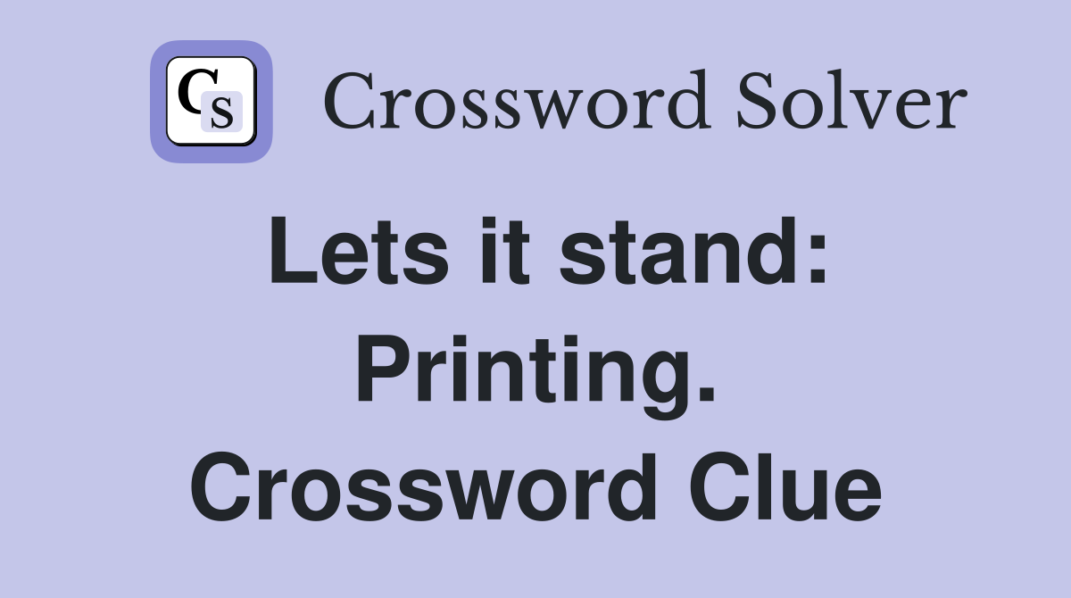 Lets it stand: Printing. Crossword Clue