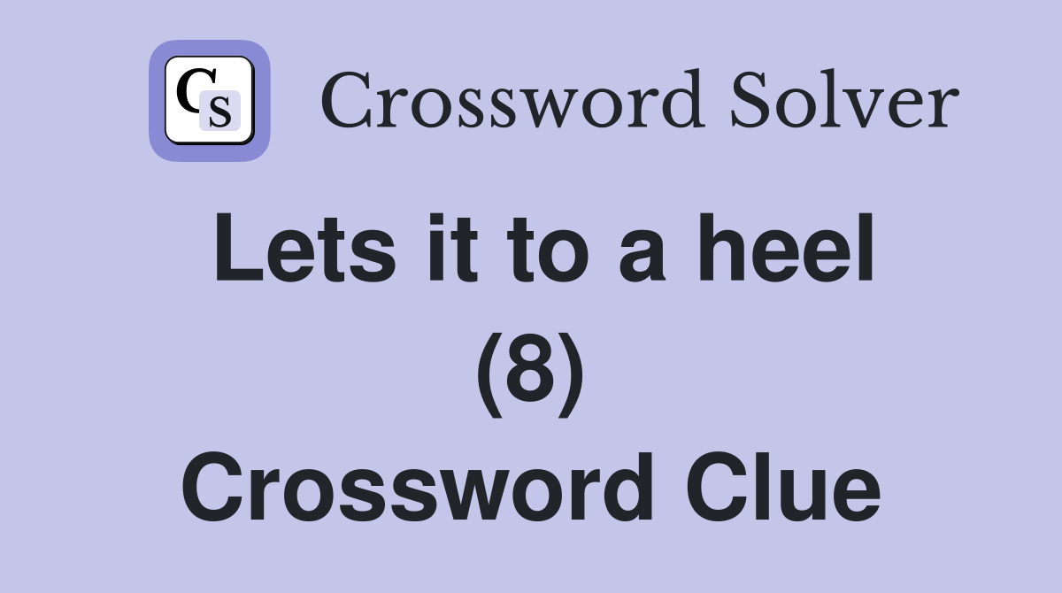 Lets it to a heel (8) Crossword Clue
