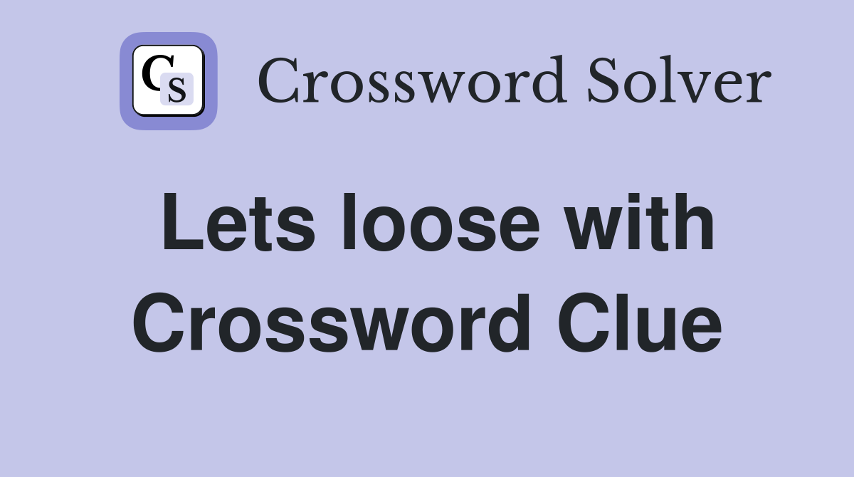 Lets loose with Crossword Clue