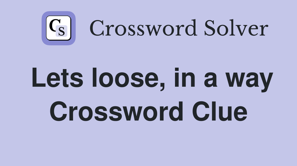 Lets loose, in a way Crossword Clue