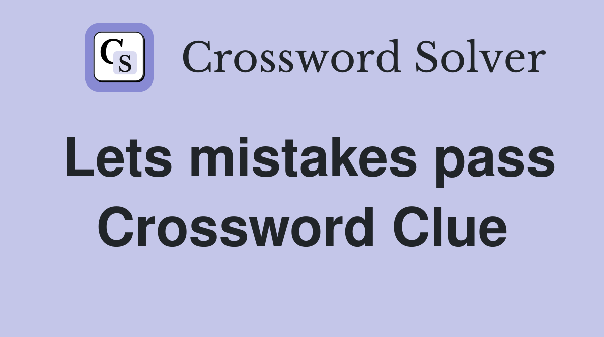 Lets mistakes pass Crossword Clue