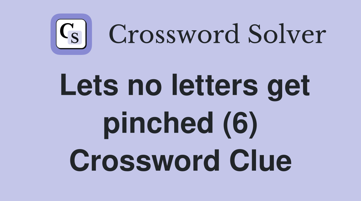 Lets no letters get pinched (6) Crossword Clue