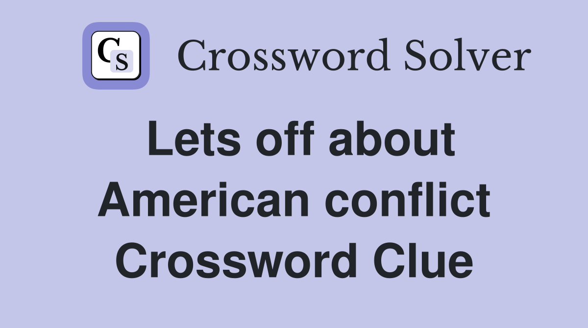 Lets off about American conflict Crossword Clue