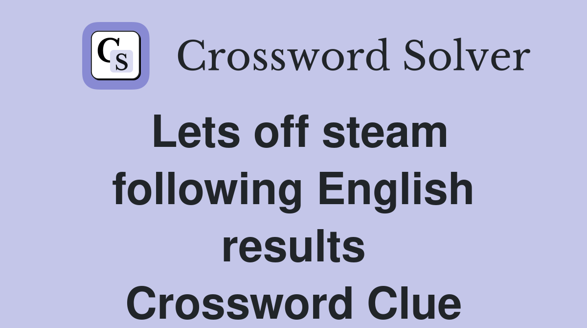 Lets off steam following English results Crossword Clue